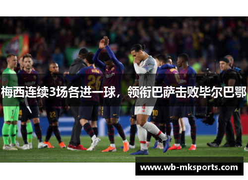 梅西连续3场各进一球，领衔巴萨击败毕尔巴鄂