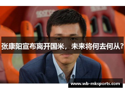 张康阳宣布离开国米，未来将何去何从？