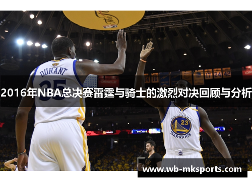 2016年NBA总决赛雷霆与骑士的激烈对决回顾与分析