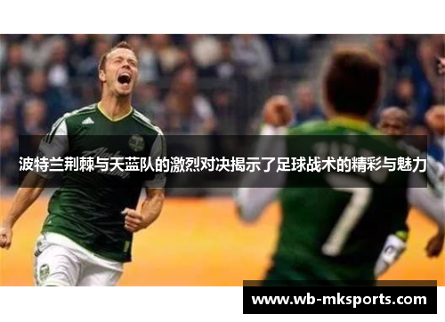 波特兰荆棘与天蓝队的激烈对决揭示了足球战术的精彩与魅力