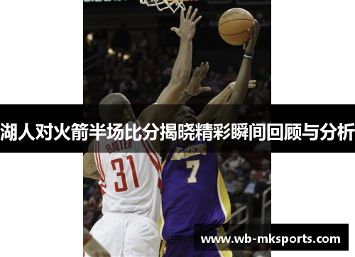 湖人对火箭半场比分揭晓精彩瞬间回顾与分析