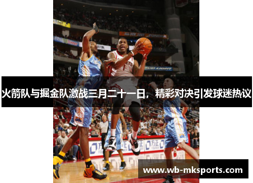 火箭队与掘金队激战三月二十一日，精彩对决引发球迷热议