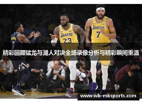 精彩回顾猛龙与湖人对决全场录像分析与精彩瞬间重温
