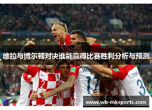 维拉与博尔顿对决谁能赢得比赛胜利分析与预测